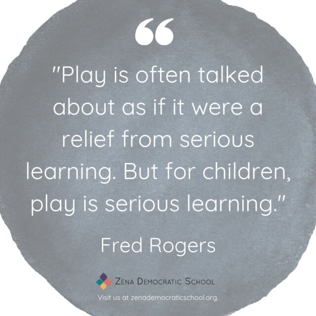 While this quote is quite true, please don’t tell your kids - we wouldn’t want to spoil their fun. But, it can be reassuring for parents to remember that play is indeed the ultimate learning modality, and children generally have an innate desire to play constantly, from the moment they open their eyes in the morning until the moment they finally close them, in exhaustion, in the evening. 

In their play, children make meaning, construct causal maps and world models, develop counterfactual reasoning and theory of mind, and cultivate a whole host of other physical, intellectual, and emotional attributes and skills. 

Different types of play – symbolic, rough-and-tumble, locomotor, etc., lend themselves to particular types of learning. And it all happens naturally – as a matter of course – while young people simply follow their instincts, pursue their passions, and enjoy their lives. 

At Zena Democratic School, we provide as much time and space as children want to explore and enjoy their play, and we are always impressed at the learning which it produces.

Want to learn more about our amazing school? Our next Open House is coming up...join us on Saturday, May 18th in Kingston! Visit our website to learn more. And please RSVP if you plan to attend. We hope to see you soon!

{Image is a graphic, which reads: "Play is often talked about as if it were a relief from serious learning. But for children, play is serious learning." — Fred Rogers}

#selfdirectedlearning #selfdirectededucation #selfdirectedschool #democraticeducation #unschooling #outdooreducation #kingstonny #woodstockny #newpaltzny #stoneridgeny #rosendaleny #hudsonvalleyny #sudburyschool #sudburyeducation #sudbury